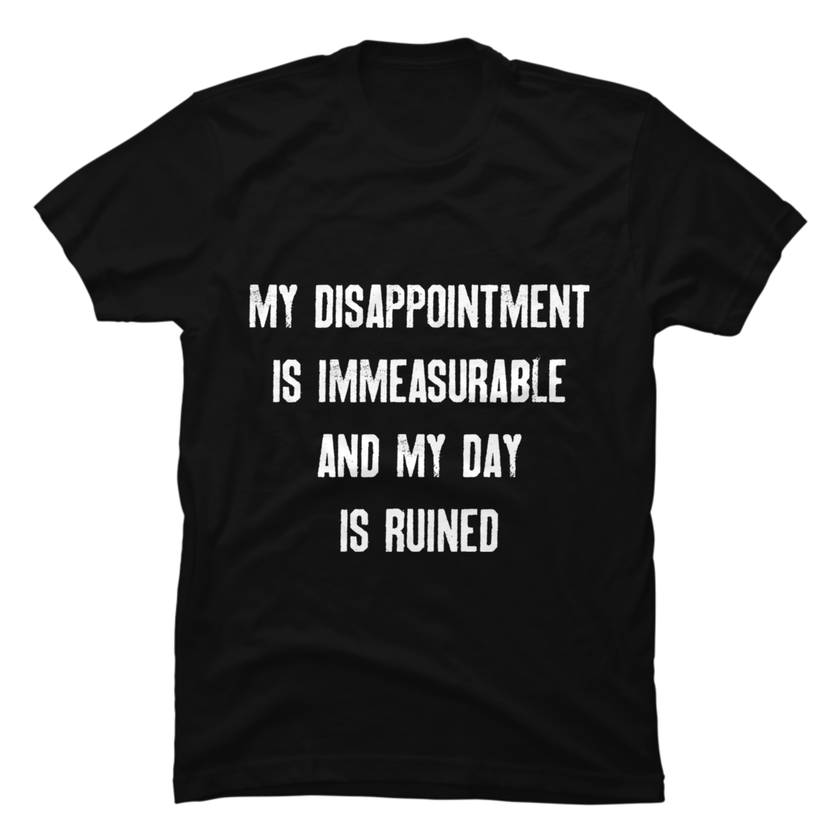 my disappointment is immeasurable and my day is ruined shirt my disappointment is immeasurable and my day is ruined shirt